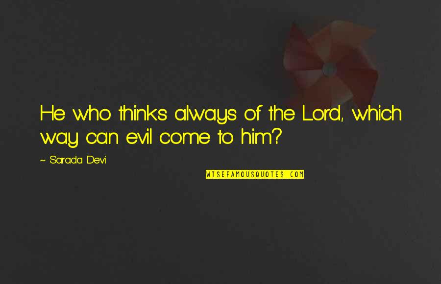 Evil Thinking Quotes By Sarada Devi: He who thinks always of the Lord, which