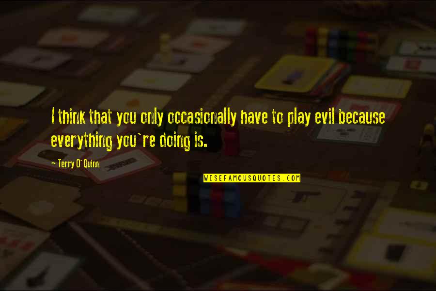 Evil Thinking Quotes By Terry O'Quinn: I think that you only occasionally have to