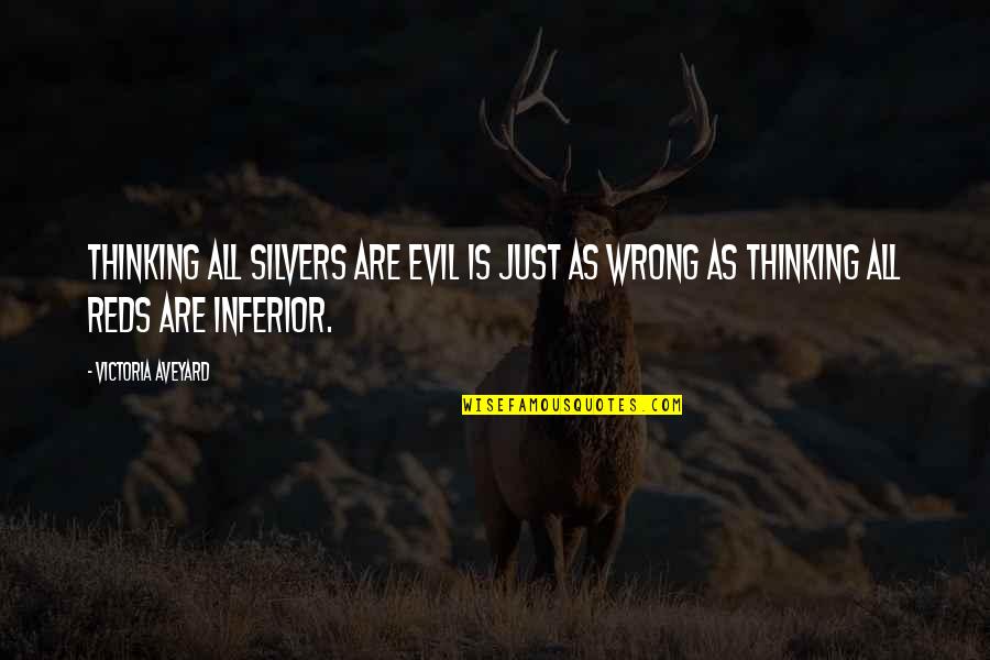 Evil Thinking Quotes By Victoria Aveyard: Thinking all Silvers are evil is just as