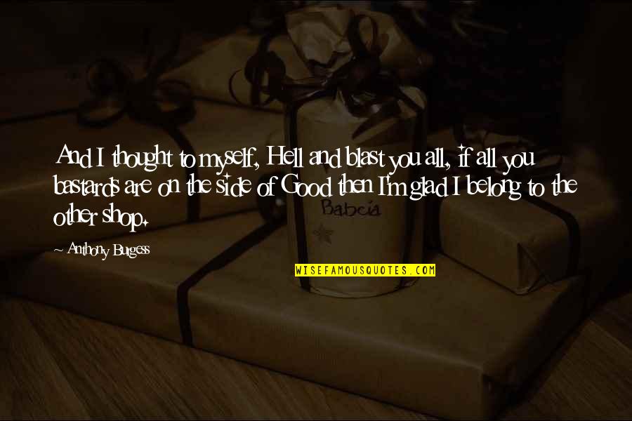 Evil Thought Quotes By Anthony Burgess: And I thought to myself, Hell and blast Evil Thought Quotes By Anthony Burgess: And I thought to myself, Hell and blast