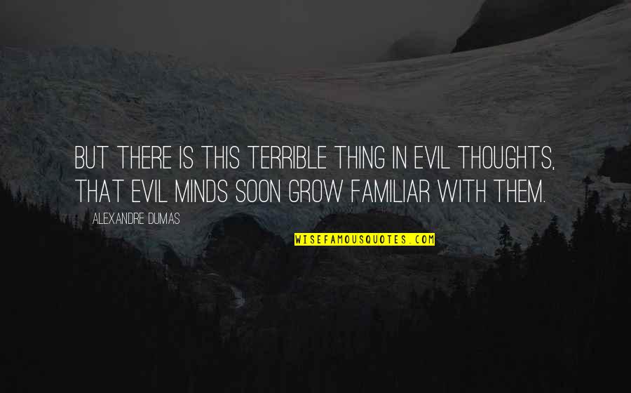 Evil Thoughts Quotes By Alexandre Dumas: But there is this terrible thing in evil