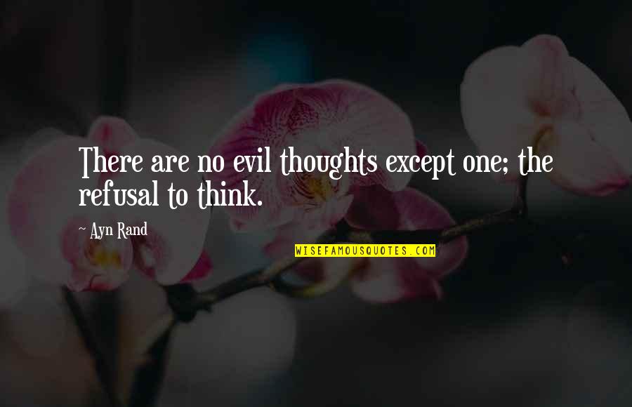 Evil Thoughts Quotes By Ayn Rand: There are no evil thoughts except one; the