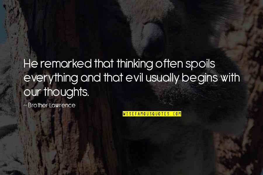 Evil Thoughts Quotes By Brother Lawrence: He remarked that thinking often spoils everything and