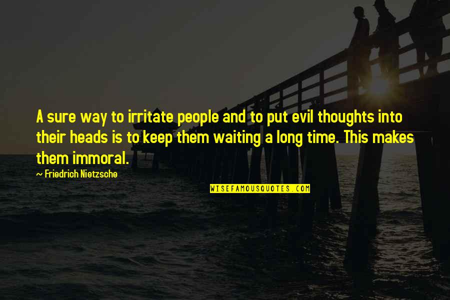 Evil Thoughts Quotes By Friedrich Nietzsche: A sure way to irritate people and to