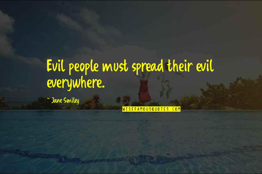 Evil Thoughts Quotes By Jane Smiley: Evil people must spread their evil everywhere.