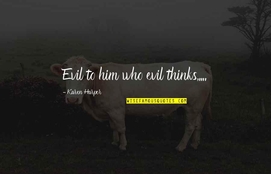 Evil Thoughts Quotes By Karen Harper: Evil to him who evil thinks,....