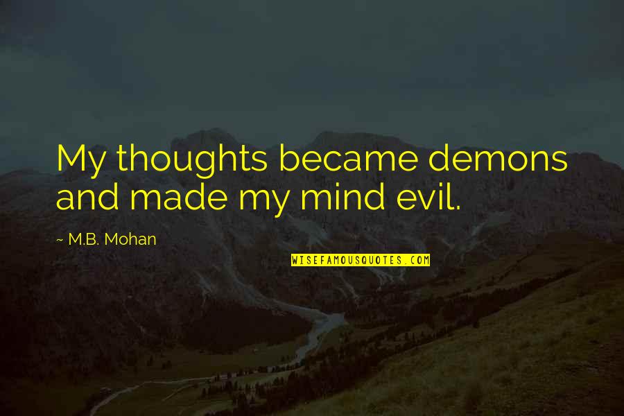 Evil Thoughts Quotes By M.B. Mohan: My thoughts became demons and made my mind