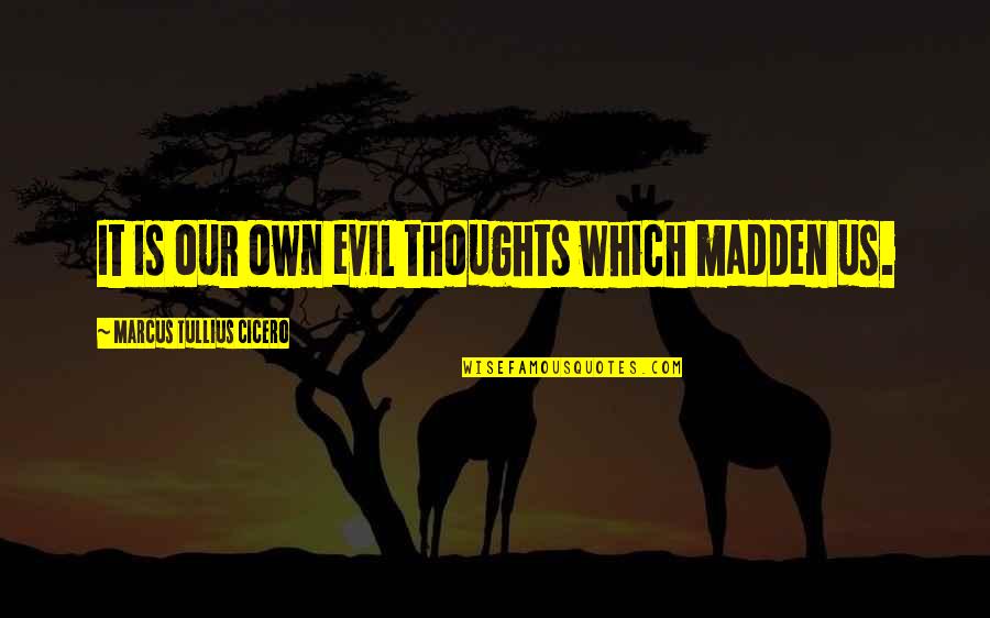 Evil Thoughts Quotes By Marcus Tullius Cicero: It is our own evil thoughts which madden