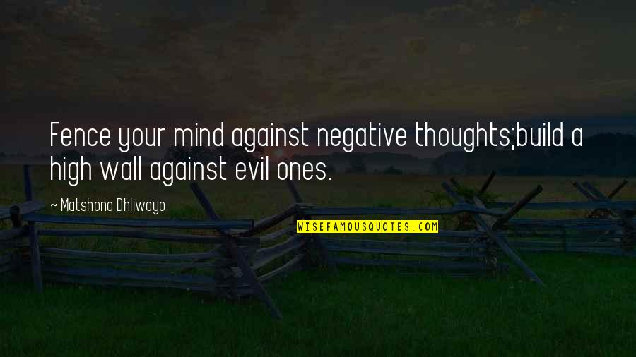 Evil Thoughts Quotes By Matshona Dhliwayo: Fence your mind against negative thoughts;build a high
