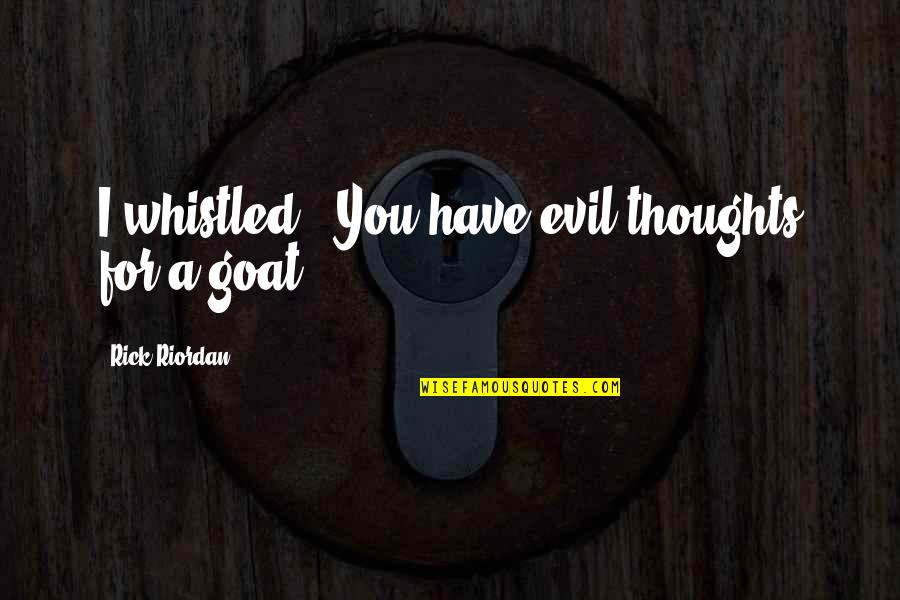 Evil Thoughts Quotes By Rick Riordan: I whistled. "You have evil thoughts for a