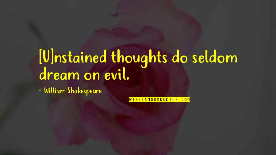 Evil Thoughts Quotes By William Shakespeare: [U]nstained thoughts do seldom dream on evil.