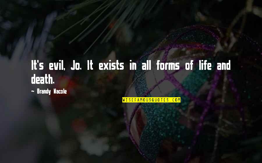Evil Thriller Quotes By Brandy Nacole: It's evil, Jo. It exists in all forms Evil Thriller Quotes By Brandy Nacole: It's evil, Jo. It exists in all forms