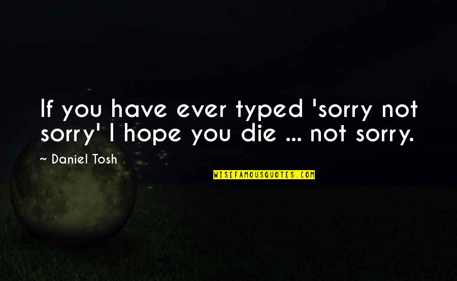 Evil Thriller Quotes By Daniel Tosh: If you have ever typed 'sorry not sorry'