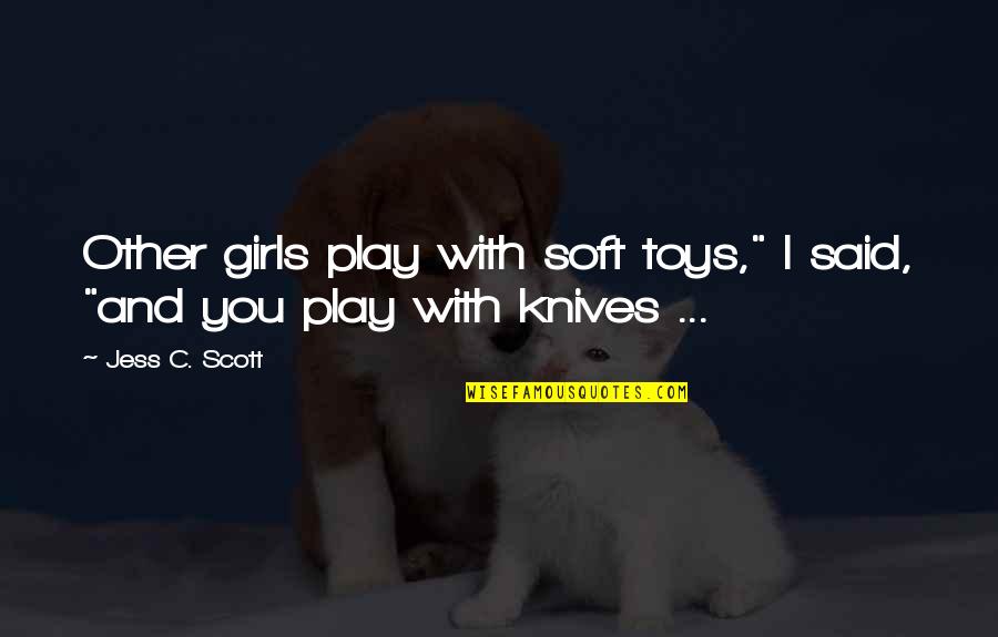Evil Thriller Quotes By Jess C. Scott: Other girls play with soft toys," I said,