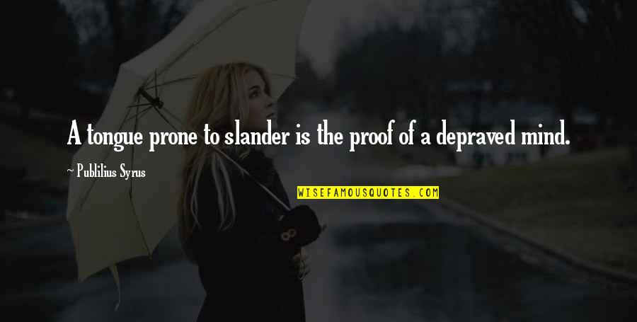 Evil Thriller Quotes By Publilius Syrus: A tongue prone to slander is the proof Evil Thriller Quotes By Publilius Syrus: A tongue prone to slander is the proof