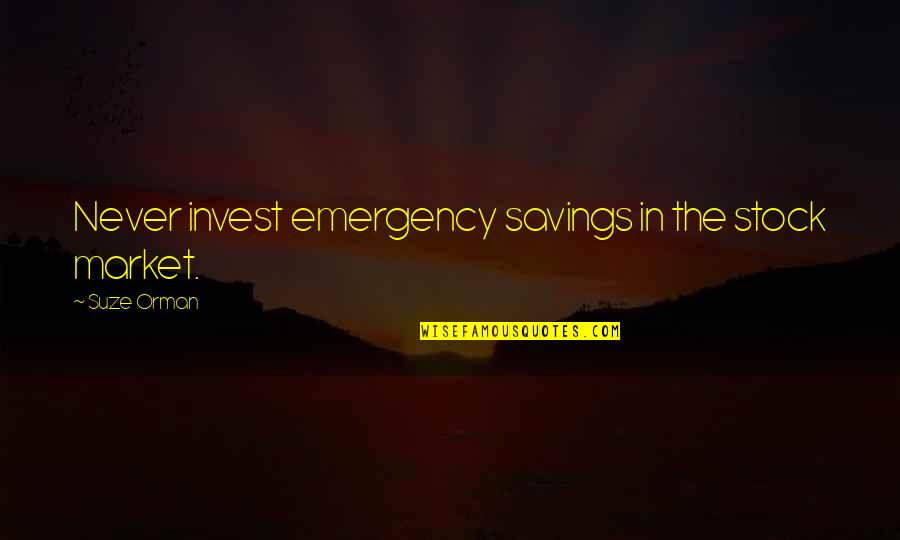 Evil Thriller Quotes By Suze Orman: Never invest emergency savings in the stock market. Evil Thriller Quotes By Suze Orman: Never invest emergency savings in the stock market.