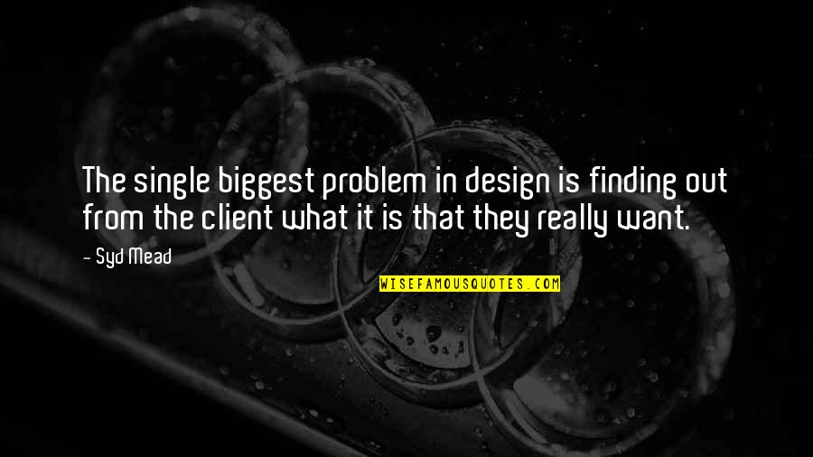 Evil Thriller Quotes By Syd Mead: The single biggest problem in design is finding Evil Thriller Quotes By Syd Mead: The single biggest problem in design is finding