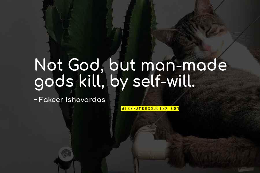 Evil Throne Quotes By Fakeer Ishavardas: Not God, but man-made gods kill, by self-will.