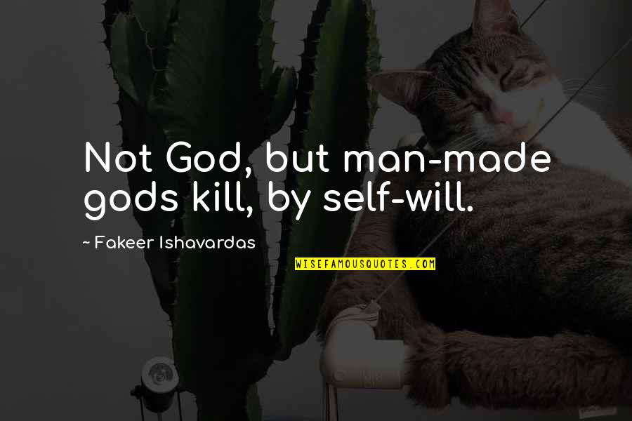 Evil Throne Quotes By Fakeer Ishavardas: Not God, but man-made gods kill, by self-will. Evil Throne Quotes By Fakeer Ishavardas: Not God, but man-made gods kill, by self-will.