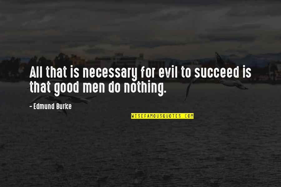 Evil To Succeed If Good Men Do Nothing Quotes By Edmund Burke: All that is necessary for evil to succeed