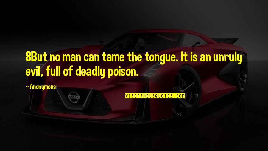 Evil Tongue Quotes By Anonymous: 8But no man can tame the tongue. It