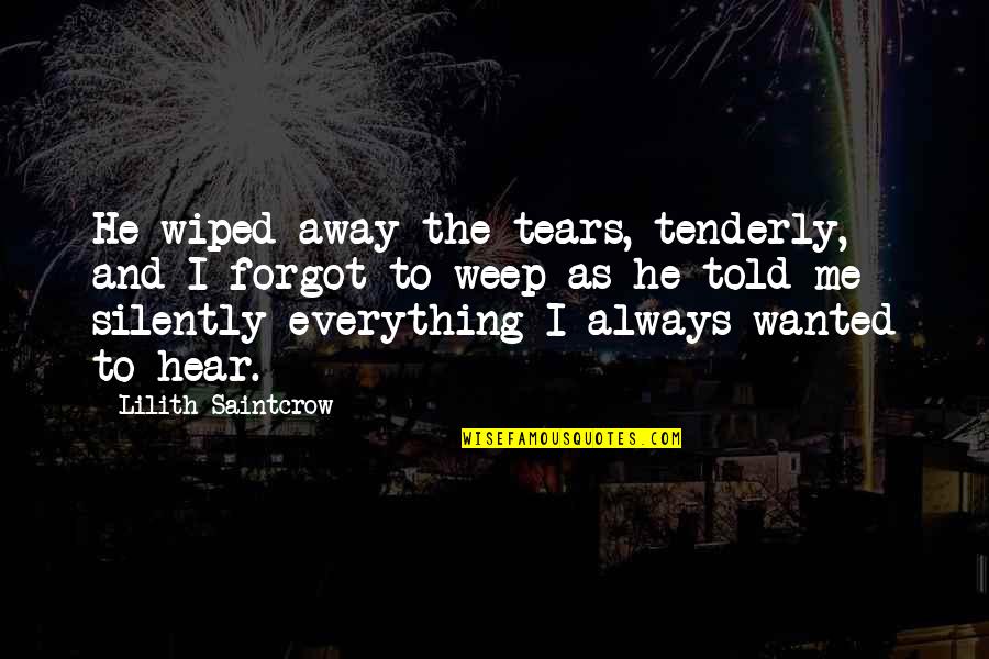 Evil Tongue Quotes By Lilith Saintcrow: He wiped away the tears, tenderly, and I Evil Tongue Quotes By Lilith Saintcrow: He wiped away the tears, tenderly, and I
