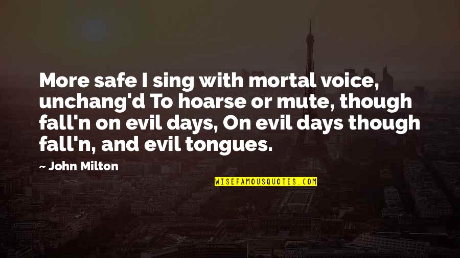 Evil Tongues Quotes By John Milton: More safe I sing with mortal voice, unchang'd