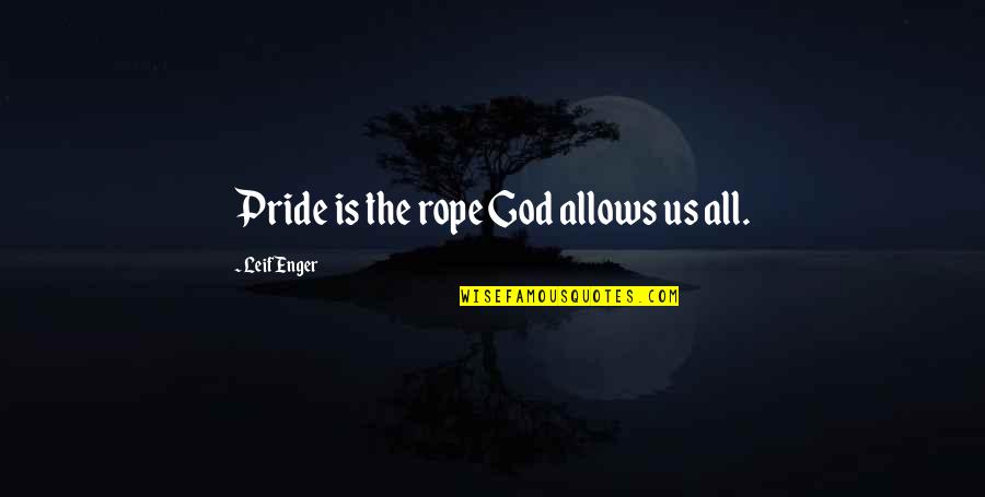 Evil Toons Quotes By Leif Enger: Pride is the rope God allows us all.