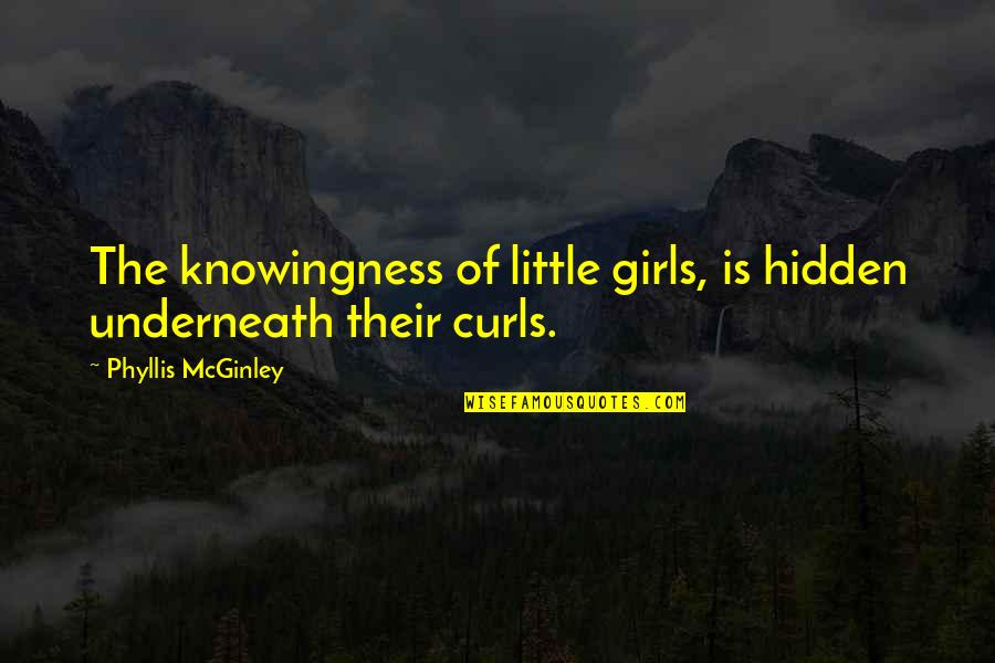 Evil Triumph Quote Quotes By Phyllis McGinley: The knowingness of little girls, is hidden underneath