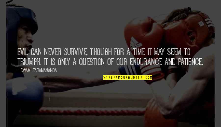 Evil Triumph Quotes By Swami Paramananda: Evil can never survive, though for a time Evil Triumph Quotes By Swami Paramananda: Evil can never survive, though for a time