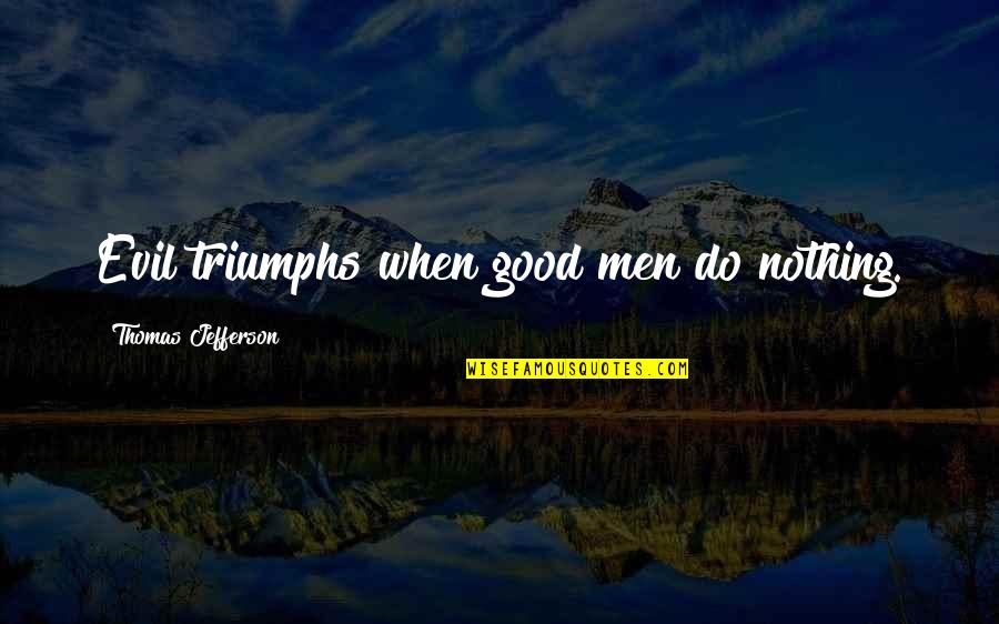 Evil Triumphs Over Good Quotes By Thomas Jefferson: Evil triumphs when good men do nothing.