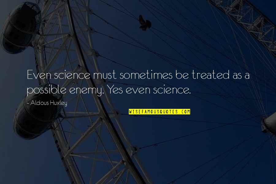 Evil Triumphs Quotes By Aldous Huxley: Even science must sometimes be treated as a