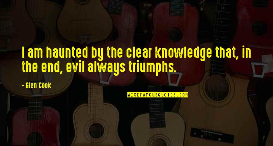 Evil Triumphs Quotes By Glen Cook: I am haunted by the clear knowledge that,