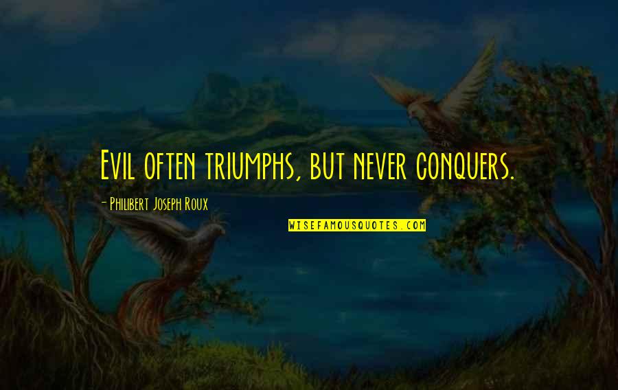 Evil Triumphs Quotes By Philibert Joseph Roux: Evil often triumphs, but never conquers.