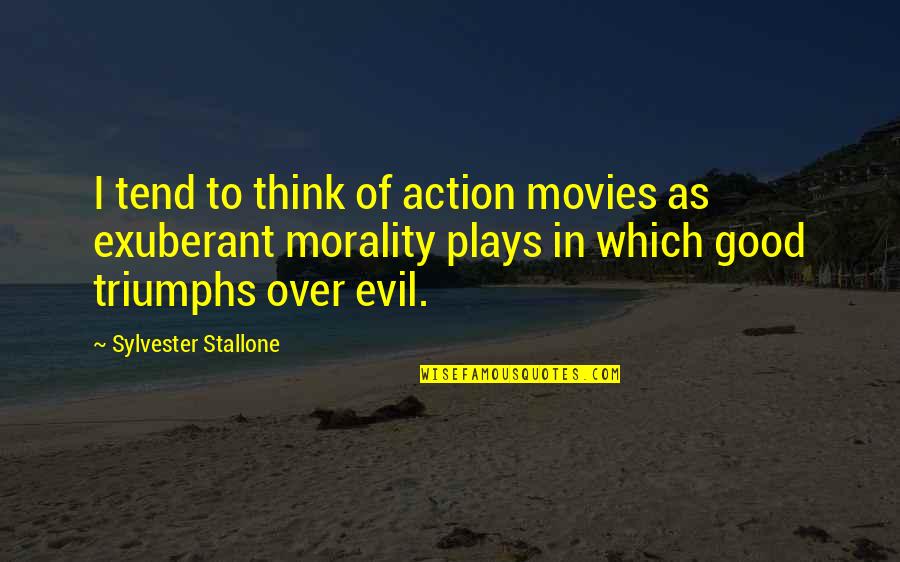 Evil Triumphs Quotes By Sylvester Stallone: I tend to think of action movies as