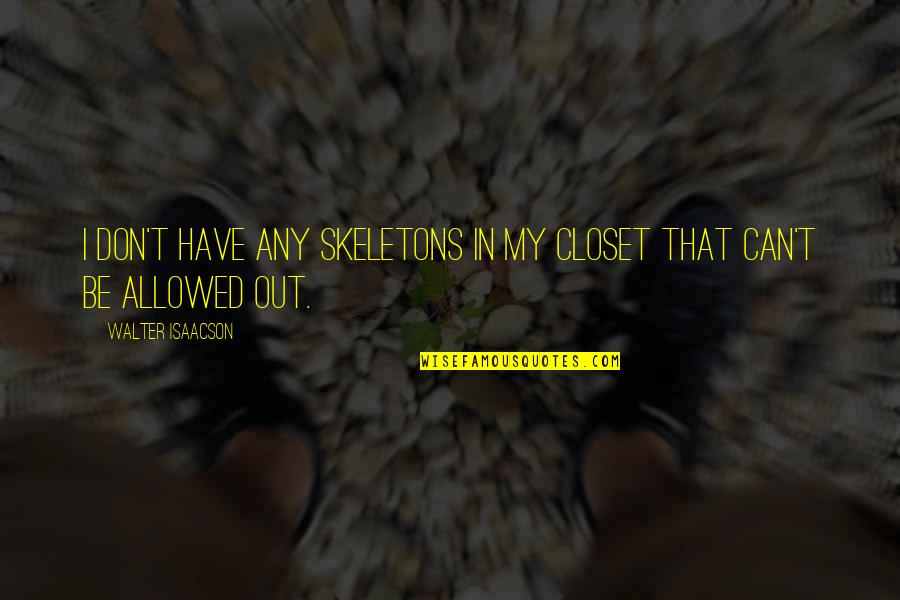 Evil Tv Series Quotes By Walter Isaacson: I don't have any skeletons in my closet Evil Tv Series Quotes By Walter Isaacson: I don't have any skeletons in my closet
