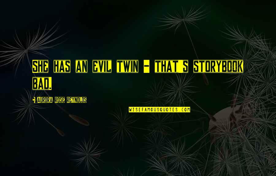 Evil Twin Quotes By Aurora Rose Reynolds: She has an evil twin - that's storybook Evil Twin Quotes By Aurora Rose Reynolds: She has an evil twin - that's storybook