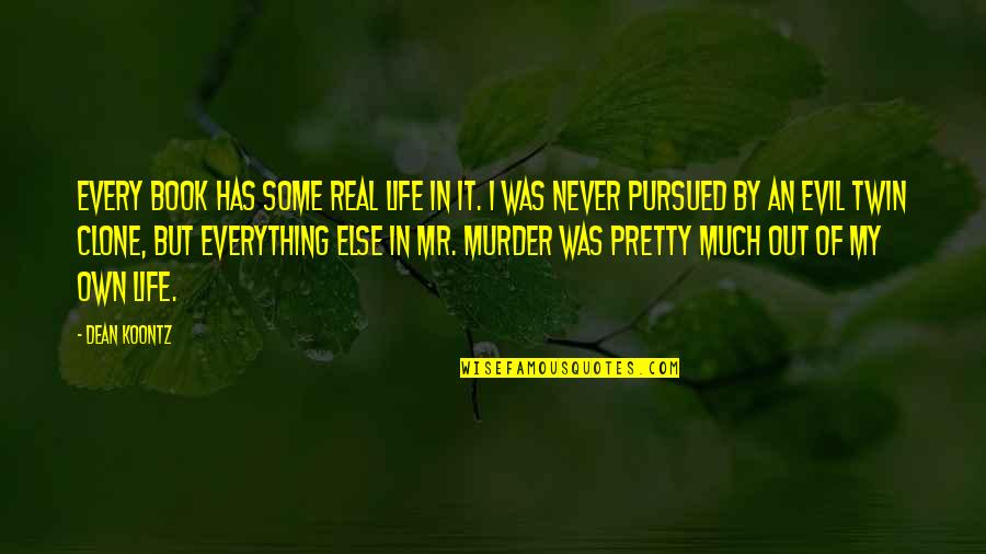 Evil Twin Quotes By Dean Koontz: Every book has some real life in it. Evil Twin Quotes By Dean Koontz: Every book has some real life in it.