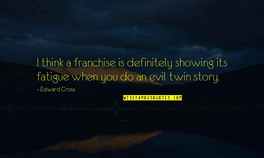 Evil Twin Quotes By Edward Gross: I think a franchise is definitely showing its