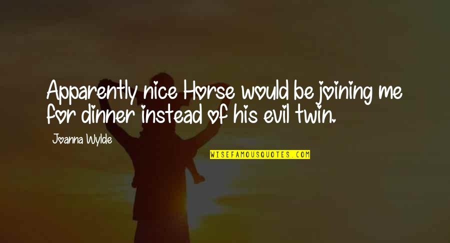 Evil Twin Quotes By Joanna Wylde: Apparently nice Horse would be joining me for