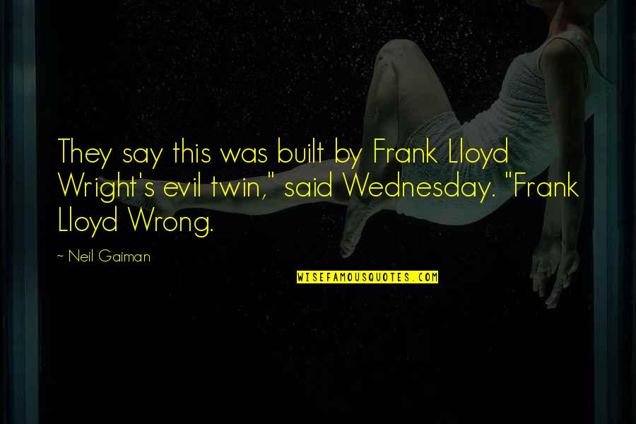 Evil Twin Quotes By Neil Gaiman: They say this was built by Frank Lloyd