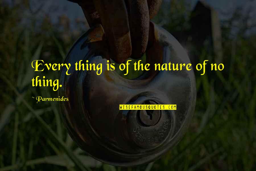 Evil Twin Quotes By Parmenides: Every thing is of the nature of no Evil Twin Quotes By Parmenides: Every thing is of the nature of no