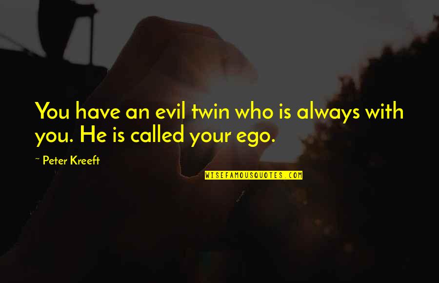 Evil Twin Quotes By Peter Kreeft: You have an evil twin who is always