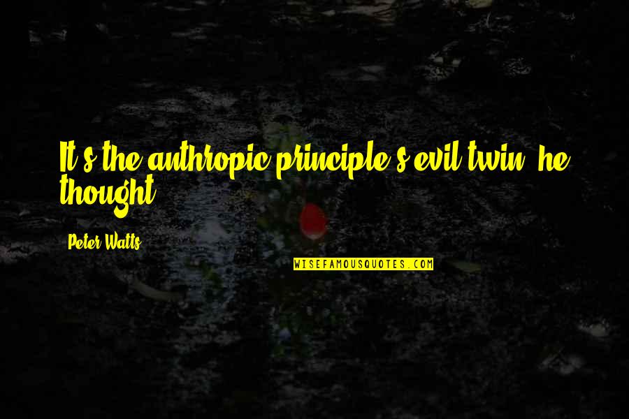Evil Twin Quotes By Peter Watts: It's the anthropic principle's evil twin, he thought. Evil Twin Quotes By Peter Watts: It's the anthropic principle's evil twin, he thought.
