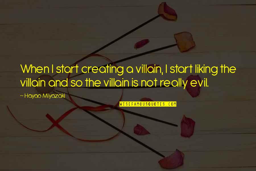 Evil Villain Quotes By Hayao Miyazaki: When I start creating a villain, I start