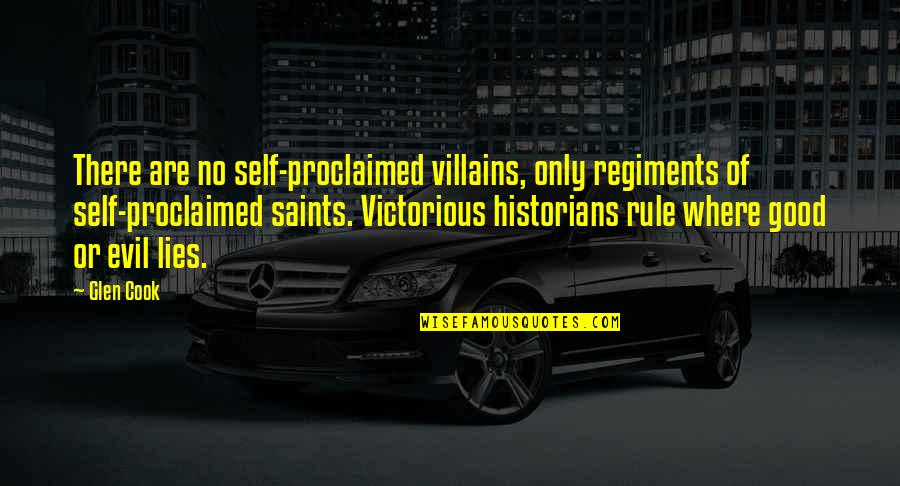 Evil Villains Quotes By Glen Cook: There are no self-proclaimed villains, only regiments of