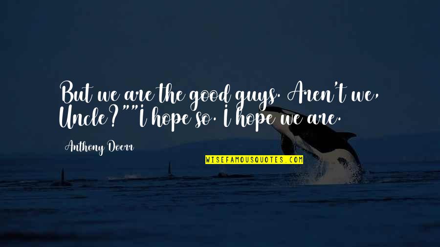 Evil Vs Good Quotes By Anthony Doerr: But we are the good guys. Aren't we,