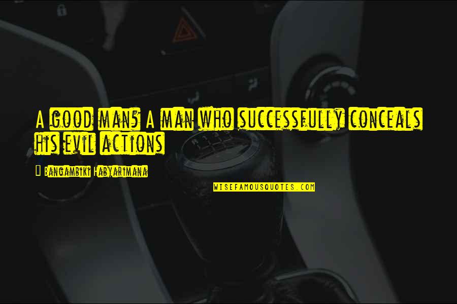 Evil Vs Good Quotes By Bangambiki Habyarimana: A good man? A man who successfully conceals