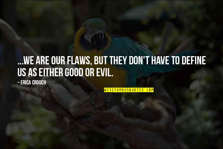 Evil Vs Good Quotes By Erica Crouch: ...we are our flaws, but they don't have