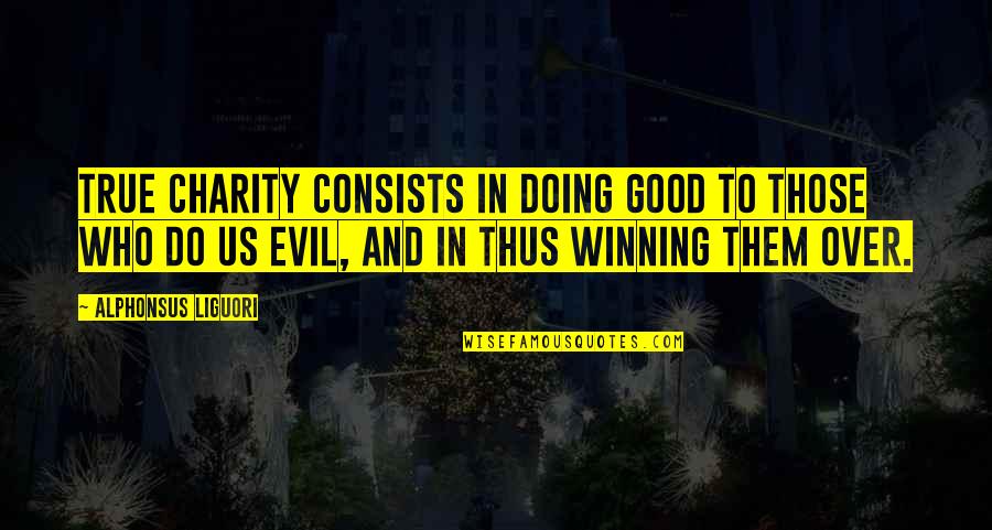 Evil Winning Quotes By Alphonsus Liguori: True charity consists in doing good to those